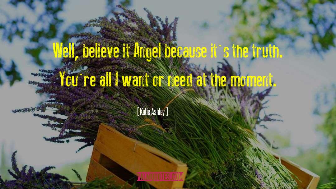 Katie Ashley Quotes: Well, believe it Angel because