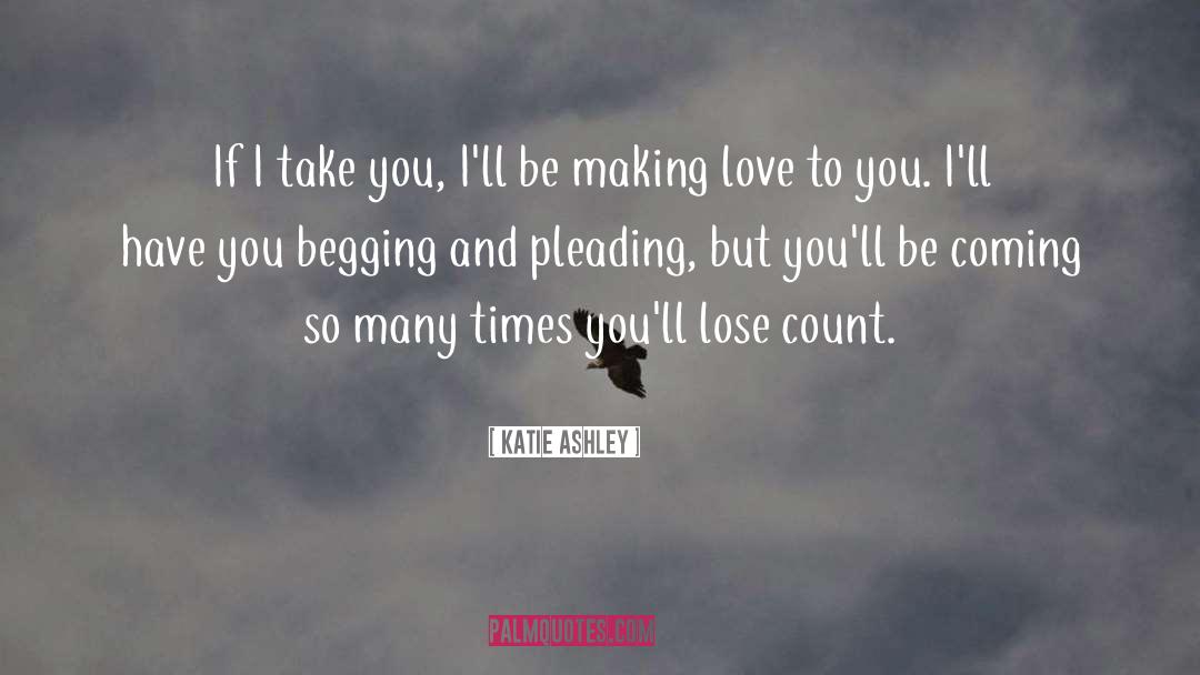 Katie Ashley Quotes: If I take you, I'll