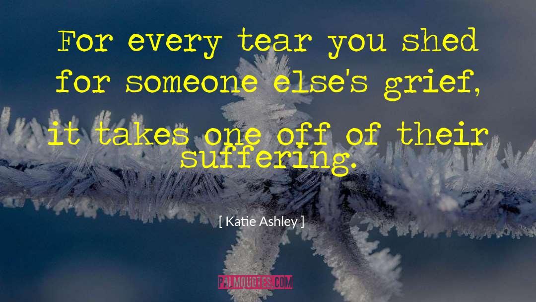 Katie Ashley Quotes: For every tear you shed