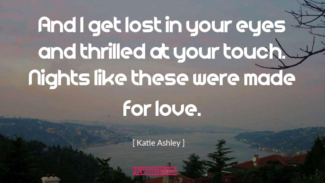 Katie Ashley Quotes: And I get lost in
