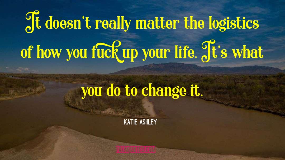 Katie Ashley Quotes: It doesn't really matter the