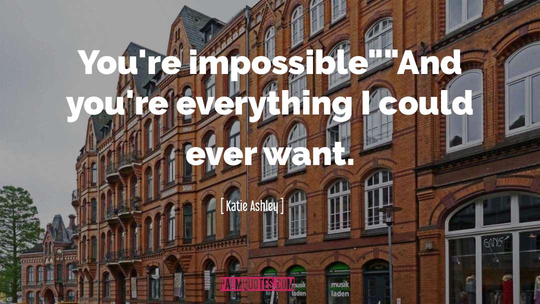Katie Ashley Quotes: You're impossible