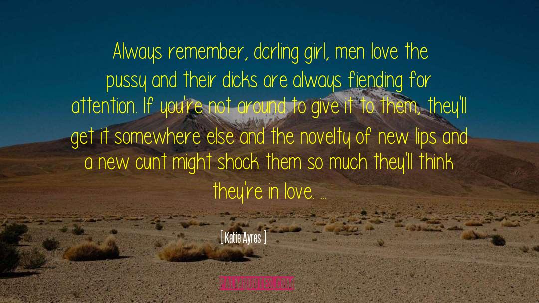 Katie Ayres Quotes: Always remember, darling girl, men