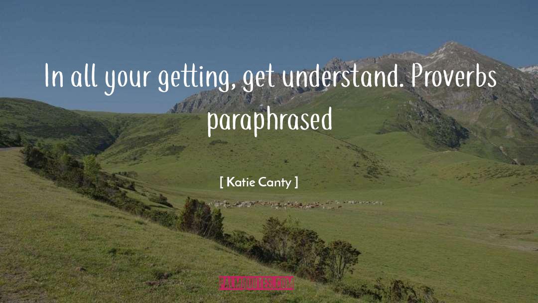 Katie Canty Quotes: In all your getting, get