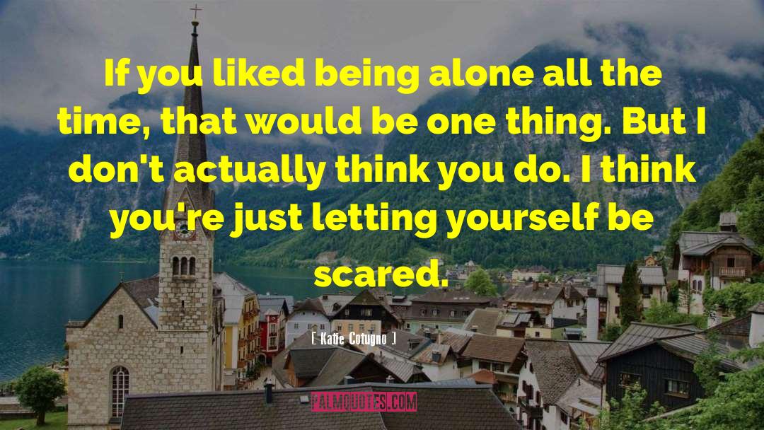 Katie Cotugno Quotes: If you liked being alone