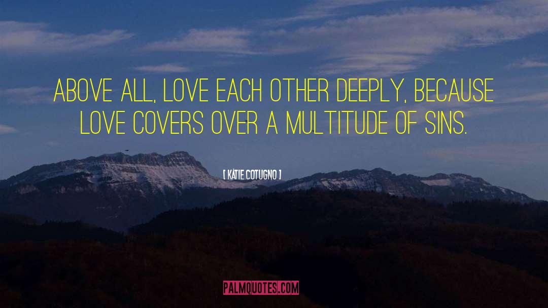 Katie Cotugno Quotes: Above all, love each other