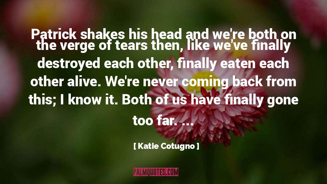 Katie Cotugno Quotes: Patrick shakes his head and