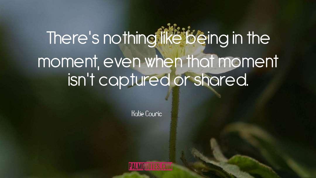 Katie Couric Quotes: There's nothing like being in