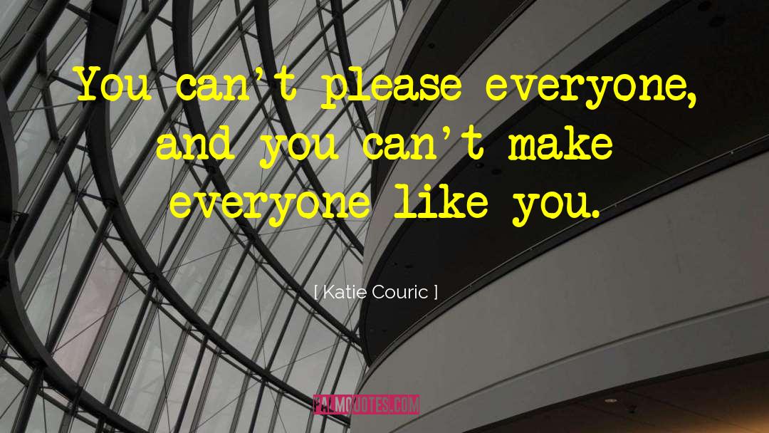 Katie Couric Quotes: You can't please everyone, and