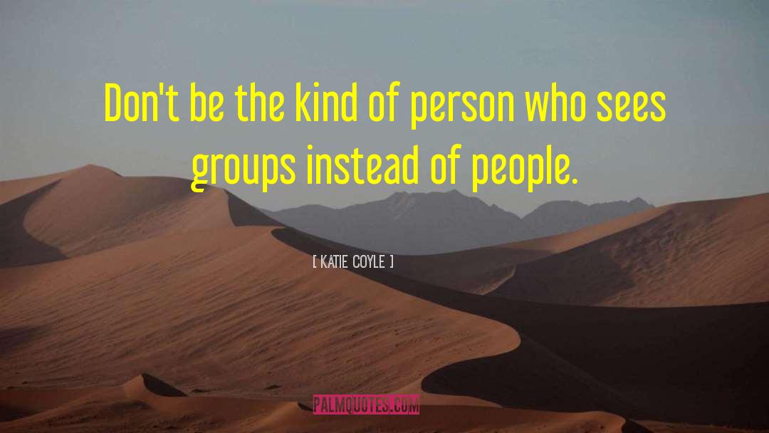 Katie Coyle Quotes: Don't be the kind of