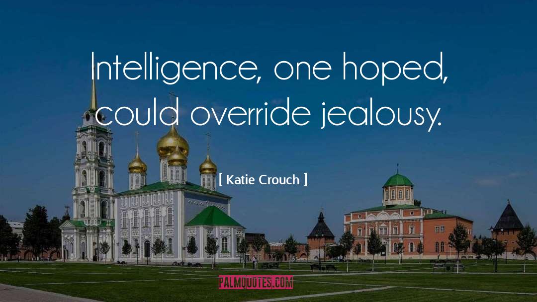 Katie Crouch Quotes: Intelligence, one hoped, could override