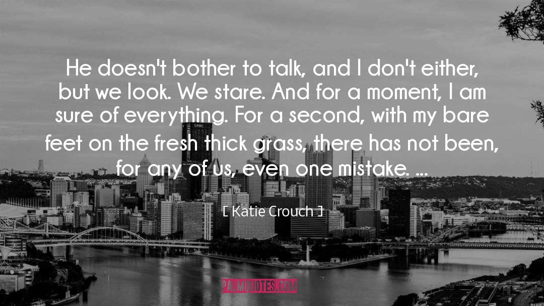 Katie Crouch Quotes: He doesn't bother to talk,