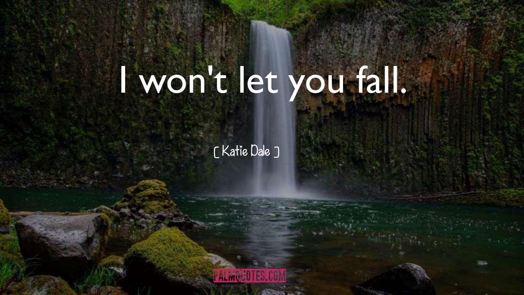 Katie Dale Quotes: I won't let you fall.