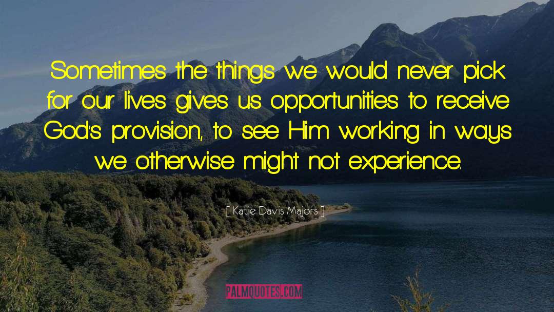 Katie Davis Majors Quotes: Sometimes the things we would