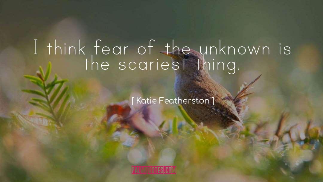 Katie Featherston Quotes: I think fear of the
