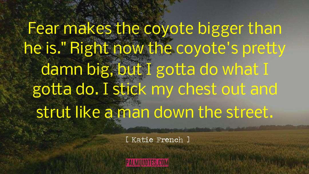 Katie French Quotes: Fear makes the coyote bigger