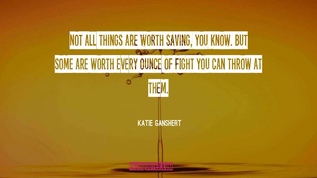 Katie Ganshert Quotes: Not all things are worth