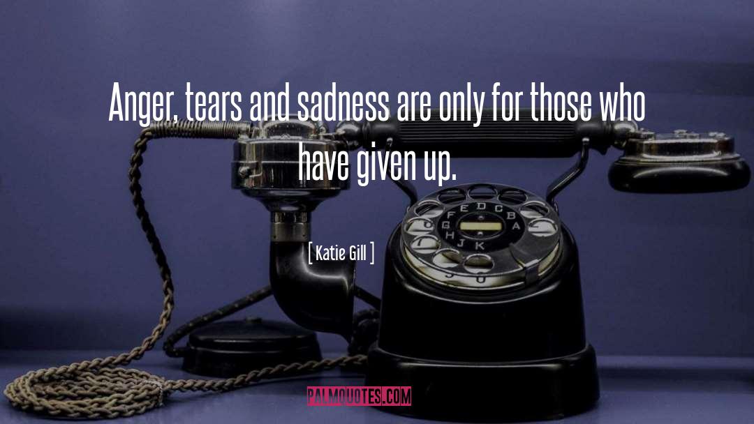 Katie Gill Quotes: Anger, tears and sadness are