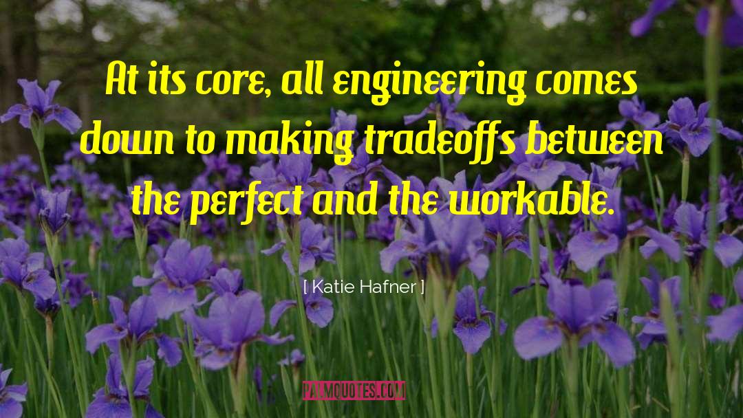 Katie Hafner Quotes: At its core, all engineering