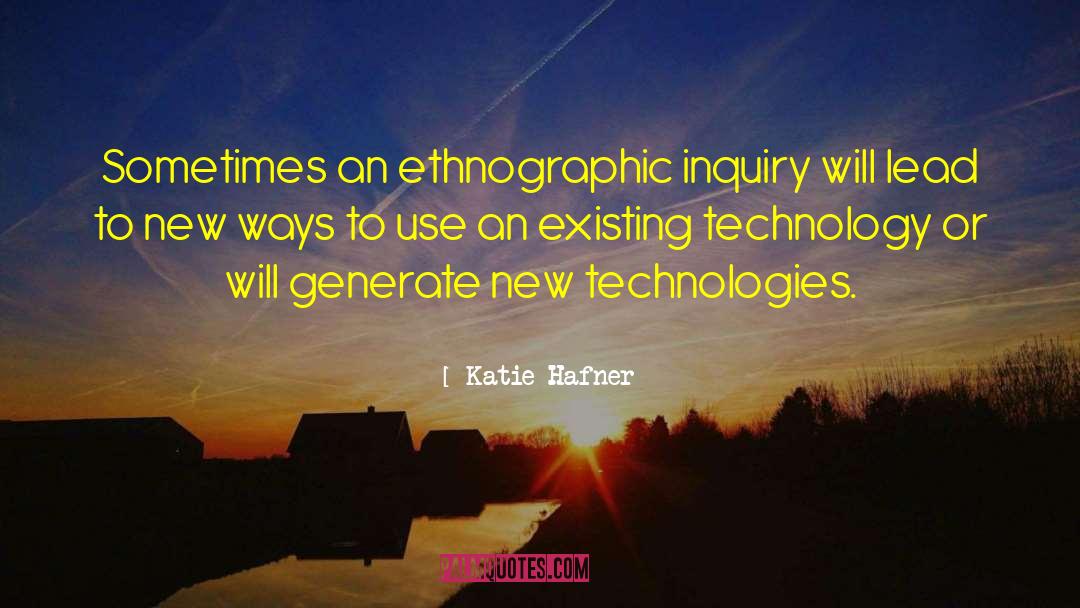 Katie Hafner Quotes: Sometimes an ethnographic inquiry will