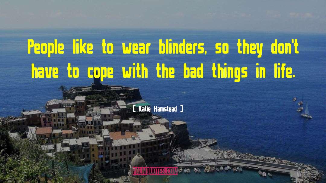 Katie Hamstead Quotes: People like to wear blinders,