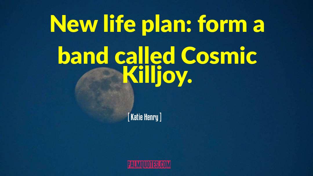 Katie Henry Quotes: New life plan: form a