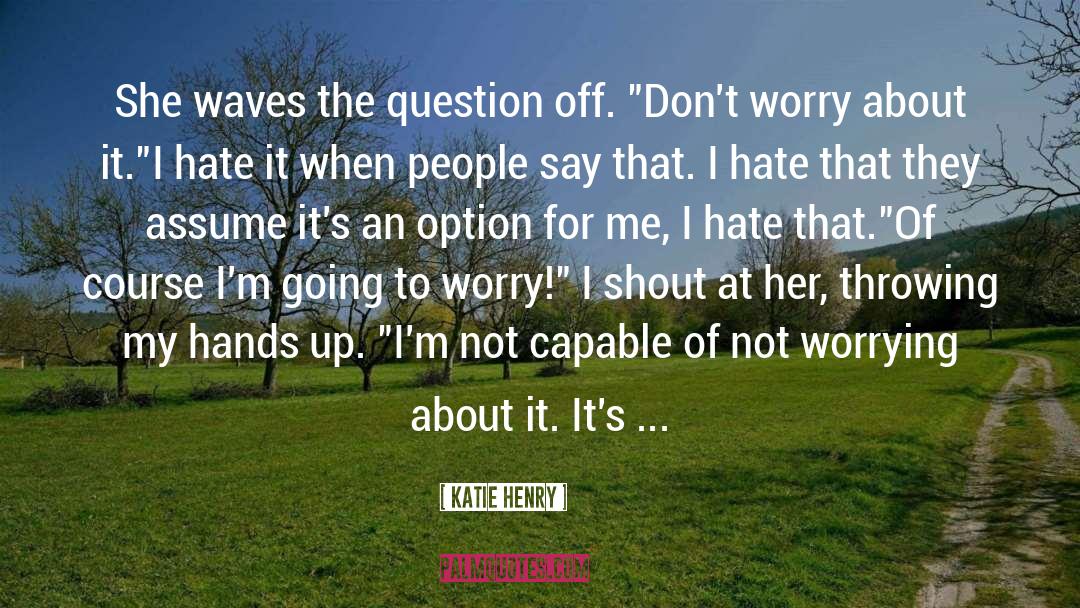 Katie Henry Quotes: She waves the question off.