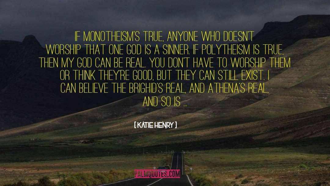 Katie Henry Quotes: If monotheism's true, anyone who