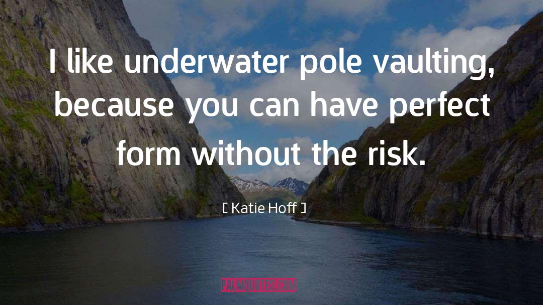 Katie Hoff Quotes: I like underwater pole vaulting,