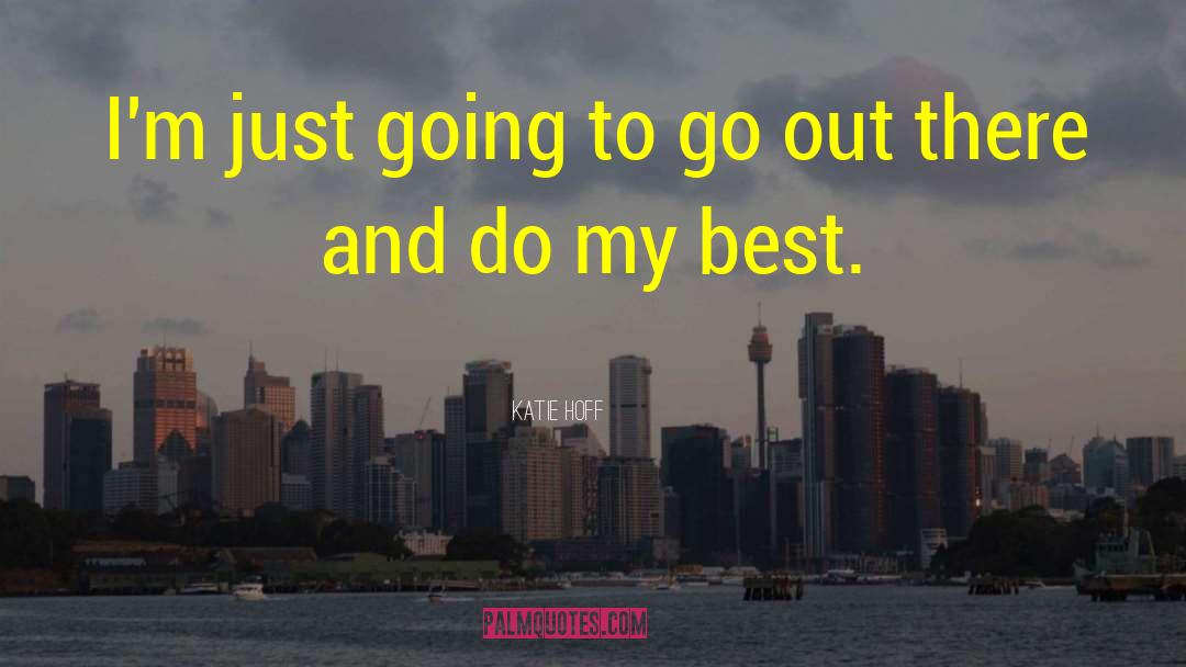 Katie Hoff Quotes: I'm just going to go