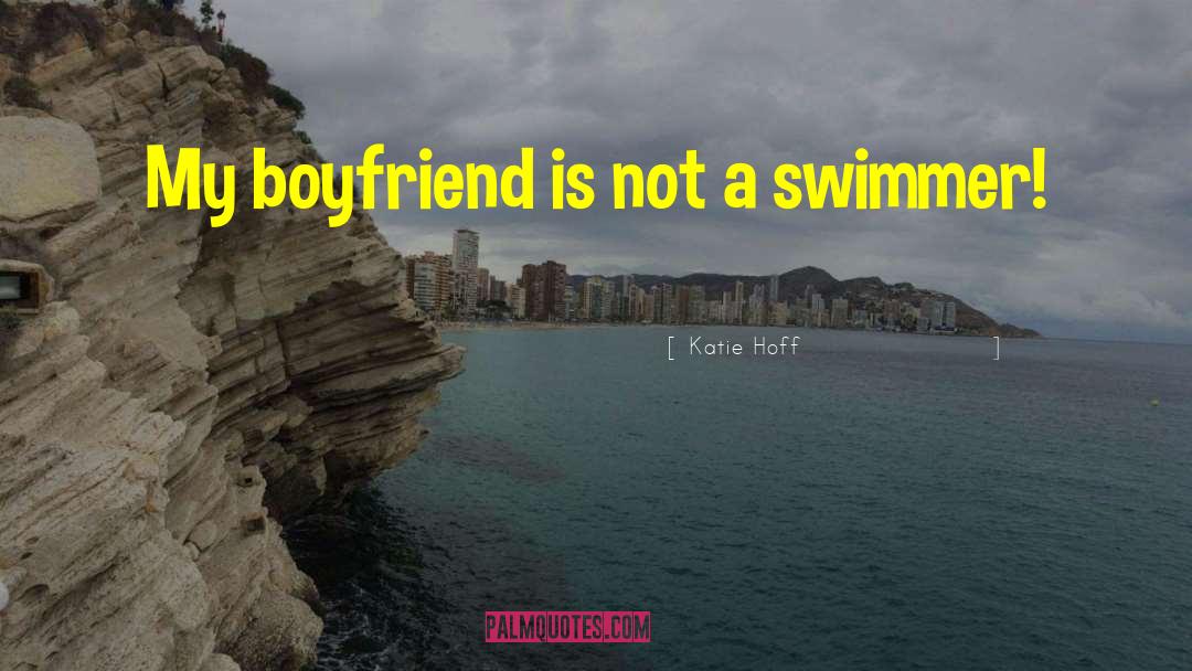 Katie Hoff Quotes: My boyfriend is not a