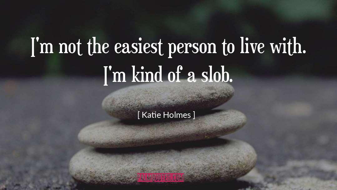 Katie Holmes Quotes: I'm not the easiest person