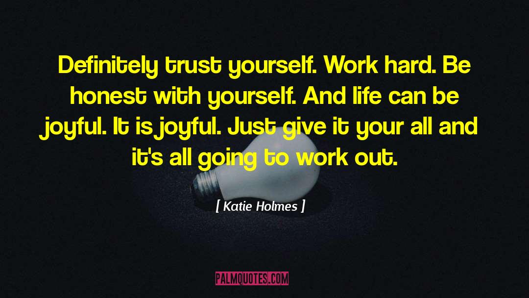 Katie Holmes Quotes: Definitely trust yourself. Work hard.