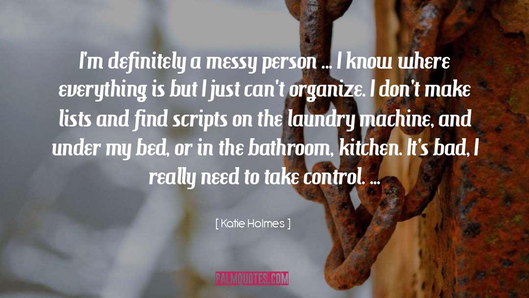 Katie Holmes Quotes: I'm definitely a messy person