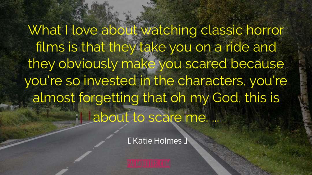 Katie Holmes Quotes: What I love about watching