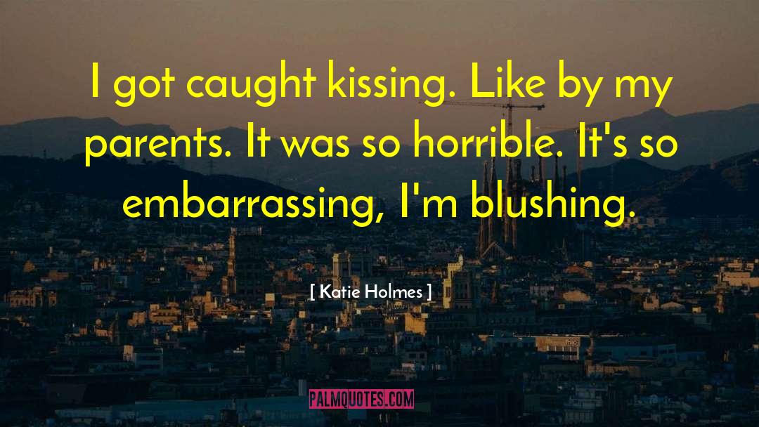 Katie Holmes Quotes: I got caught kissing. Like