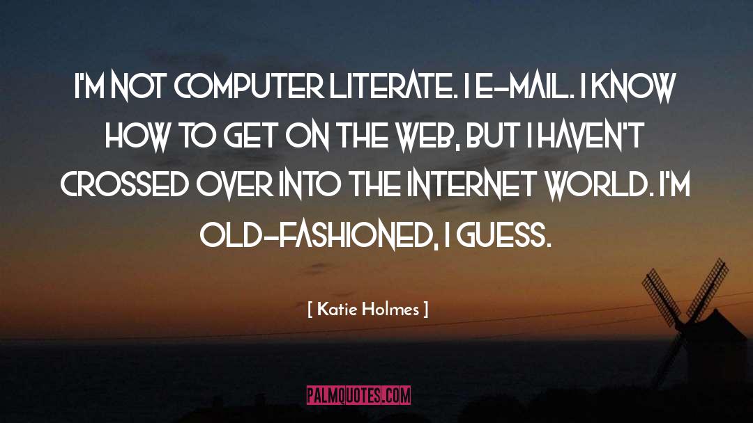 Katie Holmes Quotes: I'm not computer literate. I