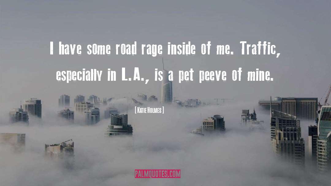 Katie Holmes Quotes: I have some road rage