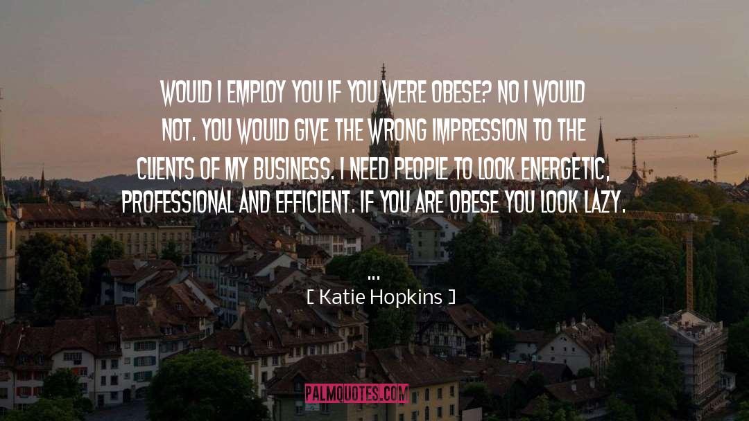 Katie Hopkins Quotes: Would I employ you if