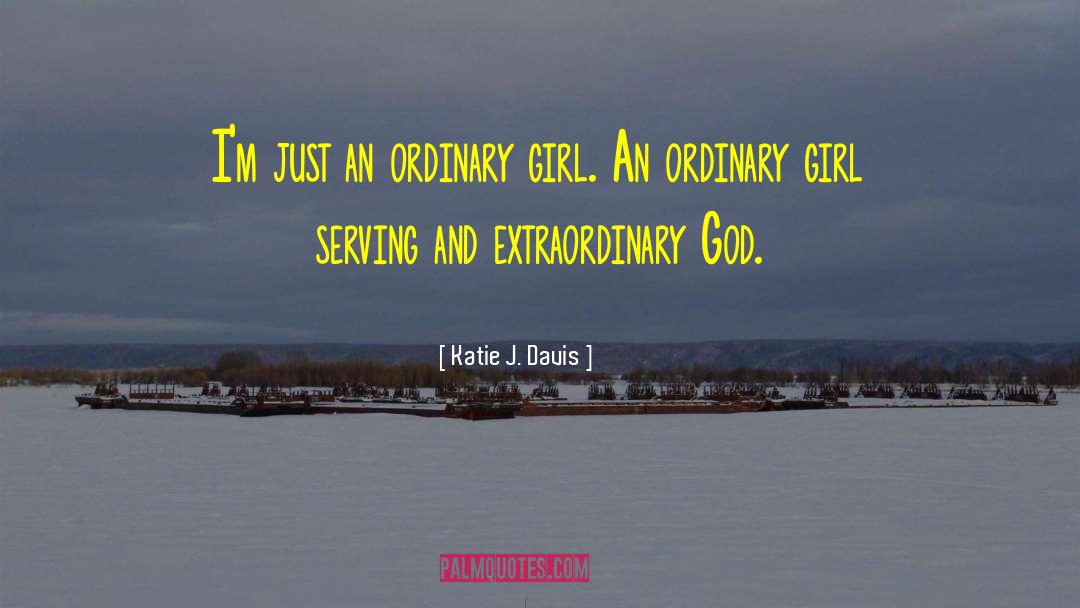 Katie J. Davis Quotes: I'm just an ordinary girl.