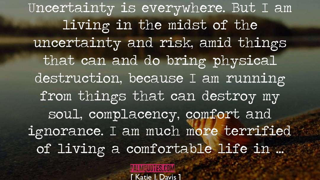 Katie J. Davis Quotes: Uncertainty is everywhere. But I