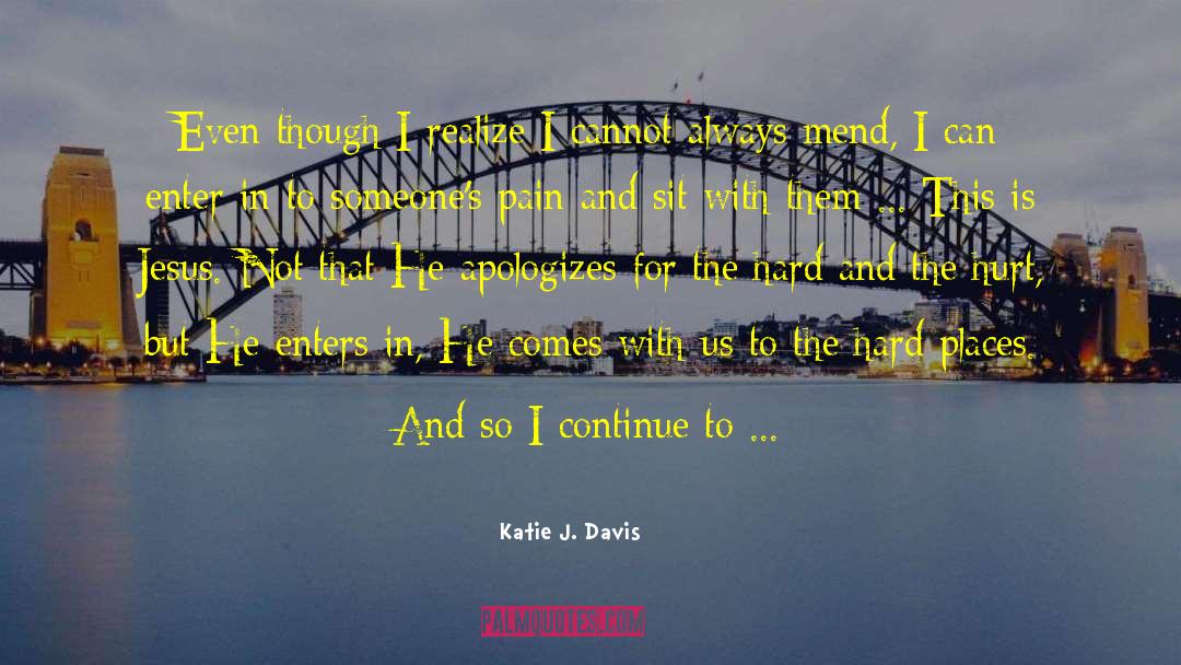 Katie J. Davis Quotes: Even though I realize I