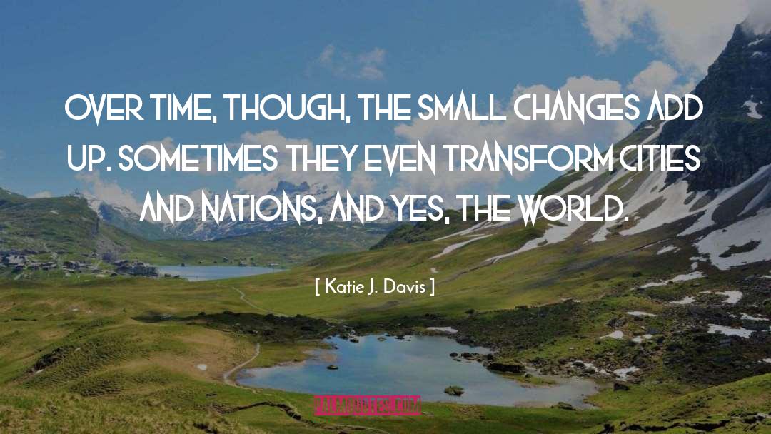 Katie J. Davis Quotes: Over time, though, the small