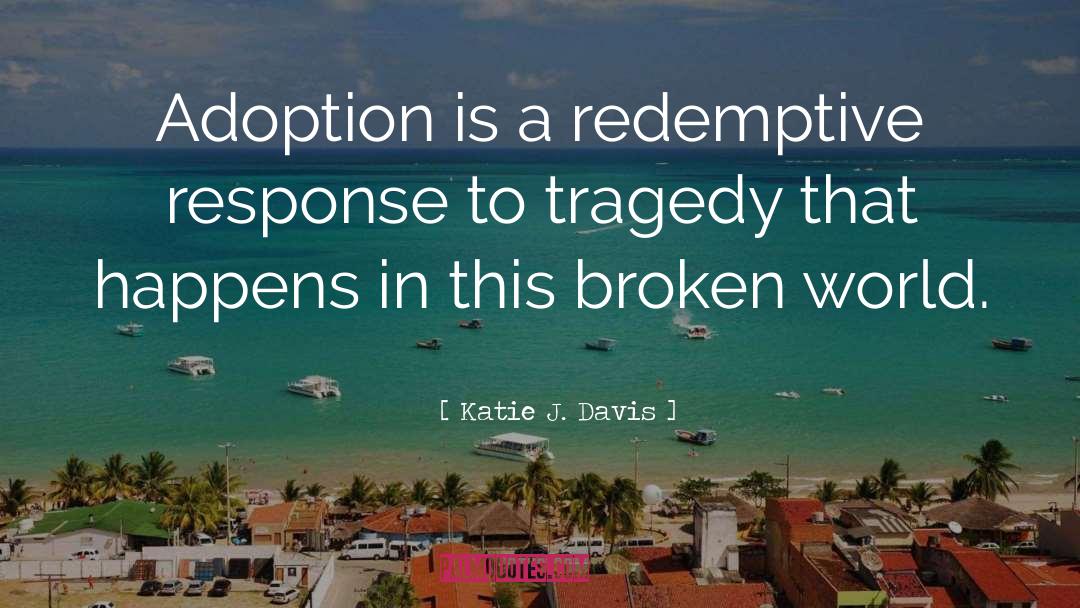 Katie J. Davis Quotes: Adoption is a redemptive response