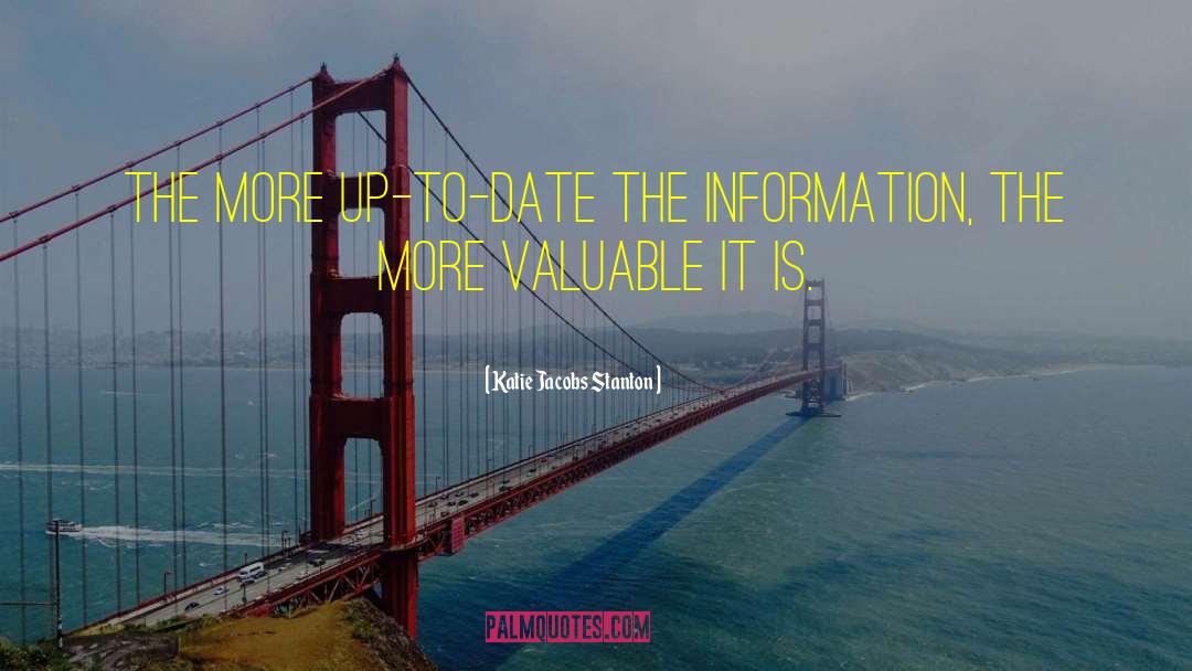 Katie Jacobs Stanton Quotes: The more up-to-date the information,