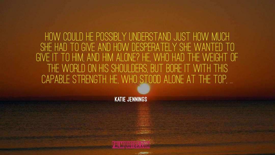 Katie Jennings Quotes: How could he possibly understand