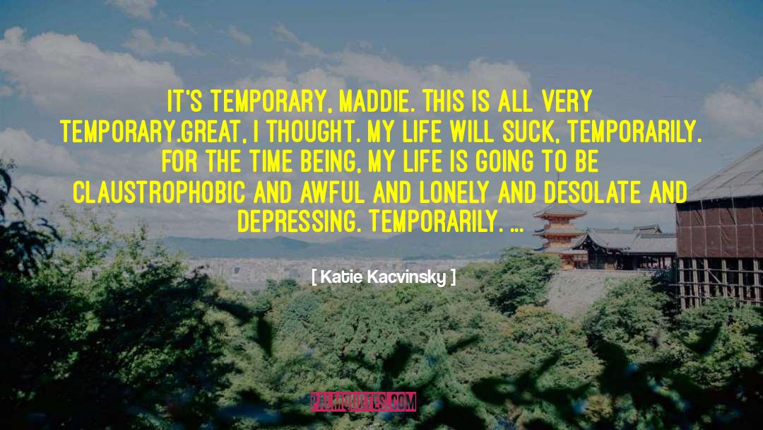 Katie Kacvinsky Quotes: It's temporary, Maddie. This is