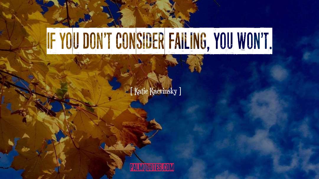 Katie Kacvinsky Quotes: If you don't consider failing,
