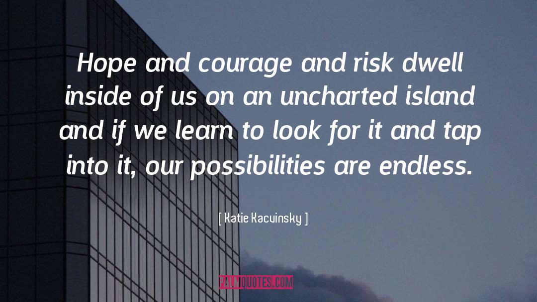 Katie Kacvinsky Quotes: Hope and courage and risk