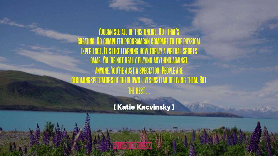 Katie Kacvinsky Quotes: You<br>can see all of this